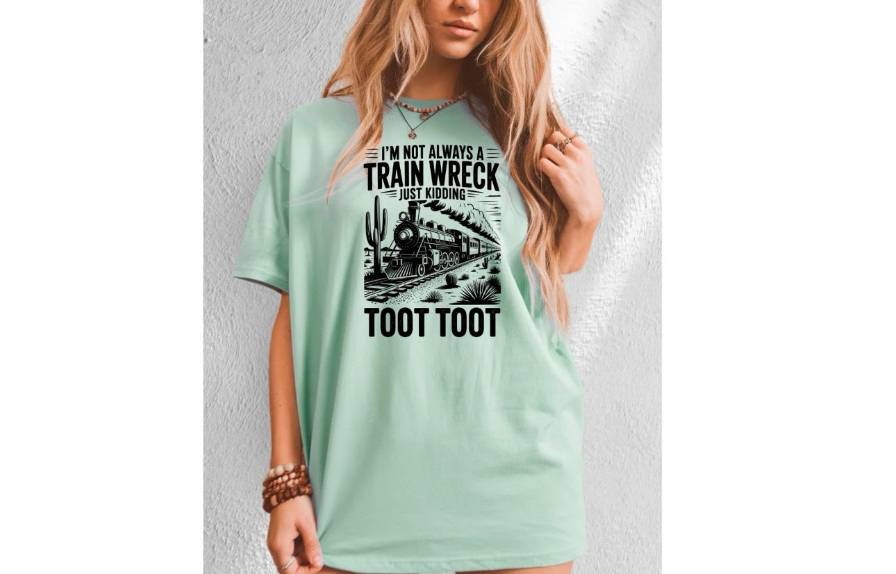 I'm Not Always A Train Wreck Just Kidding Toot Toot